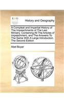 A Compleat and Impartial History of the Impeachments of the Last Ministry. Containing All the Articles of Impeachment, and the Answers to the Same with a Large Introduction. the Second Edition