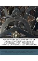 Report of the Select committee on the Accountants' registration (private) bill [with Proceedings, Minutes of evidence, and Appendices]