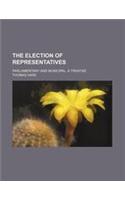 The Election of Representatives; Parliamentary and Municipal. a Treatise