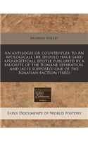 An Antilogie or Counterplea to an Apologicall (He Should Haue Said) Apologeticall Epistle Published by a Fauorite of the Romane Separation, and (as Is Supposed) One of the Ignatian Faction (1603)