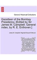 Gazetteer of the Bombay Presidency. [Edited by Sir James M. Campbell. General index, by R. E. Enthoven.]