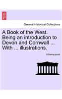 Book of the West. Being an Introduction to Devon and Cornwall ... with ... Illustrations.