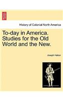 To-Day in America. Studies for the Old World and the New.