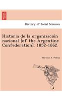 Historia de la organización nacional [of the Argentine Confederation]. 1852-1862.