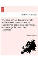 The Eve of an Empire's Fall Authorised Translation of "Deuxie Me Se Rie Des Souvenirs Intimes de La Cour Des Tuileries": (English)