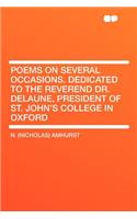 Poems on Several Occasions. Dedicated to the Reverend Dr. Delaune, President of St. John's College in Oxford