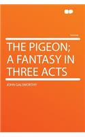 The Pigeon; A Fantasy in Three Acts: (English)