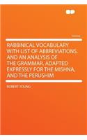 Rabbinical Vocabulary with List of Abbreviations, and an Analysis of the Grammar, Adapted Expressly for the Mishna, and the Perushim