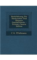 Buchfuhrung Fur Handwerker Und Kleinere Geschaftsleute - Primary Source Edition