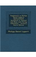 Supplement Zu Philipp Daniel Lipperts Dacktyliothek Bestehend in Tausend Und Neun Und Vierzig Abdrucken. - Primary Source Edition