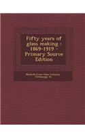 Fifty Years of Glass Making: 1869-1919 - Primary Source Edition