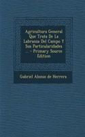 Agricultura General Que Trata De La Labranza Del Campo Y Sus Particularidades ...
