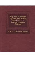 'Day Dawn' Praises, Hymns and Poems by G.W.F.... - Primary Source Edition