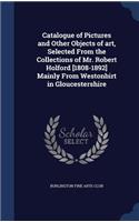 Catalogue of Pictures and Other Objects of art, Selected From the Collections of Mr. Robert Holford [1808-1892] Mainly From Westonbirt in Gloucestershire: (English)