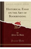 Historical Essay on the Art of Bookbinding (Classic Reprint)