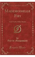 Mademoiselle Fifi: And Twelve Other Stories (Classic Reprint)