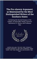 The Pro-slavery Argument, as Maintained by the Most Distinguished Writers of the Southern States: Containing the Several Essays on the Subject, of Chancellor Harper, Governor Hammond, Dr. Simms, and Professor Dew