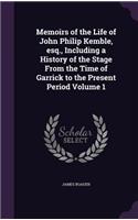 Memoirs of the Life of John Philip Kemble, Esq., Including a History of the Stage from the Time of Garrick to the Present Period Volume 1
