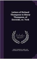 Letters of Richard Thompson to Henry Thompson, of Escricke, co. York