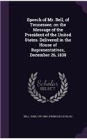 Speech of Mr. Bell, of Tennessee, on the Message of the President of the United States. Delivered in the House of Representatives, December 26, 1838