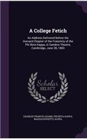 A College Fetich: An Address Delivered Before the Harvard Chapter of the Fraternity of the Phi Beta Kappa, in Sanders Theatre, Cambridge, June 28, 1883