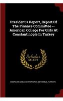 President's Report, Report of the Finance Committee -- American College for Girls at Constantinople in Turkey