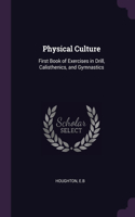 Physical Culture: First Book of Exercises in Drill, Calisthenics, and Gymnastics