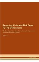 Reversing Colorado Tick Fever (CTF): Deficiencies The Raw Vegan Plant-Based Detoxification & Regeneration Workbook for Healing Patients. Volume 4