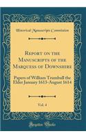 Report on the Manuscripts of the Marquess of Downshire, Vol. 4: Papers of William Trumbull the Elder January 1613-August 1614 (Classic Reprint)