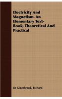 Electricity and Magnetism. an Elementary Text-Book, Theoretical and Practical