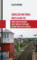 Signalling and Signal Boxes along the North British Railway, Great North of Scotland Railway and the CLC Routes: (Signalling and Signal Boxes)