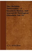 The Christian Ambassador - A Quarterly Review, And Journal Of Theological Literature. Vol. XV.