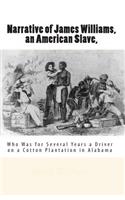 Narrative of James Williams, an American Slave,: Who Was for Several Years a Driver on a Cotton Plantation in Alabama(English)