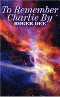 To Remember Charlie By by Roger Dee, Science Fiction, Adventure, Fantasy