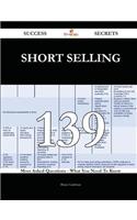 Short Selling 139 Success Secrets - 139 Most Asked Questions on Short Selling - What You Need to Know