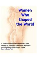 Women Who Shaped the World: A Compendium of Summaries and Bibliographical Resources about Special Women and Their Impact on the World