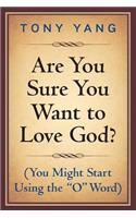 Are You Sure You Want to Love God? (You Might Start Using the 