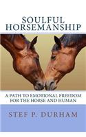 Soulful Horsemanship: A Path to Emotional Freedom for the Horse and Human