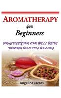 Aromatherapy for Beginners: Practice Your Own Well Being Through Holistic Healing(English)