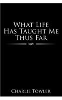 What Life Has Taught Me Thus Far