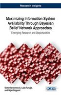 Maximizing Information System Availability Through Bayesian Belief Network Approaches: Emerging Research and Opportunities