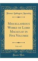 Miscellaneous Works of Lord Macaulay in Five Volumes, Vol. 4 of 5 (Classic Reprint)