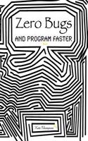 Zero Bugs: And Program Faster