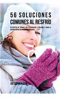 56 Soluciones Comunes al Resfrío: 56 Recetas De Comidas Que Lo Ayudarán A Prevenir y Curar El Resfrío Rápido Sin Pastillas Y Medicinas