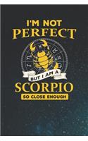 I'm Not Perfect But I Am A Scorpio So Close Enough