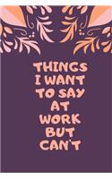 Things I Want to Say at Work But Can't