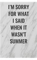 I'm Sorry For What I Said When it Wasn't Summer