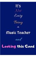 It's Not Easy Being a Music Teacher and Looking This Good: Blank-Lined Journal/Notebook/Diary for Music Teachers & Musicians - Cool Birthday Present & Music Teaching Gift