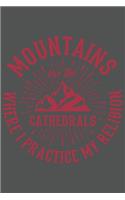 Mountains Are The Cathedrals Where I Practice My Religion