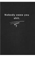Nobody owes you shit.